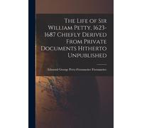 The Life of Sir William Petty, 1623-1687 Chiefly Derived From Privat (Tascabile)