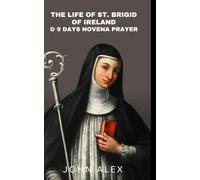 The Life of St. Brigid of Ireland: The Flame of Faith, Compassion, and Courage