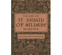 The Life of St. Brigid of Kildare by Cogitosus: And Other Selected Writings