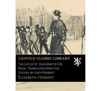 The Life of St. John Baptist De Rossi. Translated from the Italian, by Lady Herbert