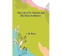 The life of St. Patrick and his place in history