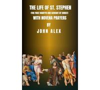 The Life of St. Stephen: The first Martyr and Servant of Christ