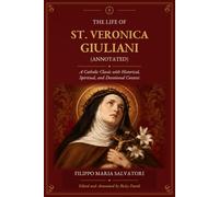 The Life of St. Veronica Giuliani (Annotated): A Catholic Classic with Historical, Spiritual, and Devotional Context