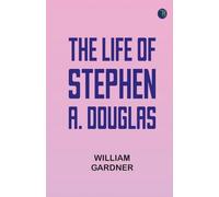 The Life of Stephen A. Douglas
