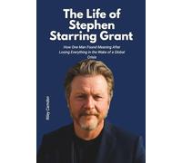 The Life of Stephen Starring Grant: How One Man Found Meaning After Losing Everything in the Wake of a Global Crisis