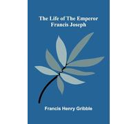 The life of the emperor Francis Joseph