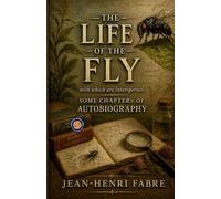 The Life of the Fly with which are Interspersed Some Chapters of Autobiography