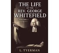The Life of the Rev. George Whitefield: Volume 1 | Annotated