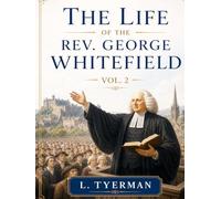 The Life of the Rev. George Whitefield: Volume 2 | Annotated