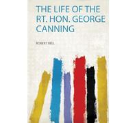 The Life of the Rt. Hon. George Canning