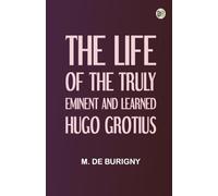 The Life of the Truly Eminent and Learned Hugo Grotius