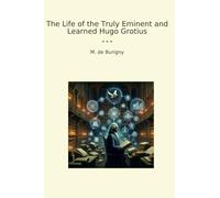The Life of the Truly Eminent and Learned Hugo Grotius
