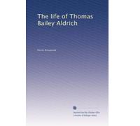 The Life of Thomas Bailey Aldrich
