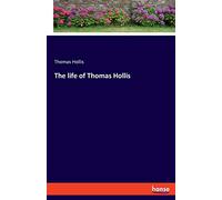 The life of Thomas Hollis