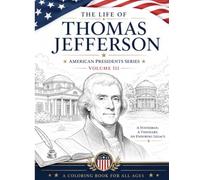 The Life of Thomas Jefferson: A Historical Coloring Book: American Presidents Series, Volume III | Explore the Life, Ideas, Presidency & Legacy of a Founding Father