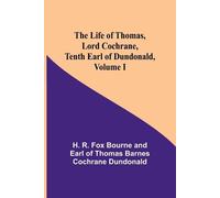 The Life of Thomas, Lord Cochrane, Tenth Earl of Dundonald, Volume I (Tascabile)