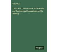 The Life of Thomas Paine: With Critical and Explanatory Observations on His Writings