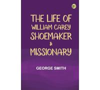 The Life of William Carey Shoemaker & Missionary