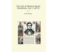 The Life of William Ewart Gladstone, Vol. 1 (of 3)