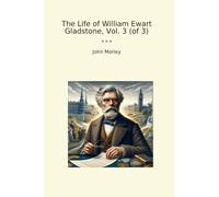 The Life of William Ewart Gladstone, Vol. 3 (of 3)