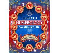The Life Path Numerology Workbook for Beginners: A Step-by-Step Numerology Guide to Discover and Interpret Your Life Path and Destiny Numbers with ... Activities, and Self-Reflection Exercises