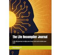 The Life Recompiler Journal: A 90-day journey to align your inner stack and reclaim your soul