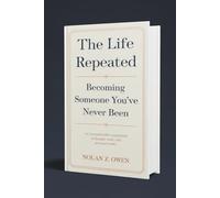 The Life Repeated: Becoming Someone You’ve Never Been: An Uncomfortable Examination of Thought, Habit, and Personal Reality