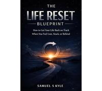 THE LIFE RESET BLUEPRINT: How to Get Your Life Back on Track When You Feel Lost, Stuck, or Behind