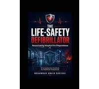 The Life-Safety Defibrillator: Resuscitating Hospital Fire Preparedness - 1st Edition | A Comprehensive Handbook for Healthcare Professionals