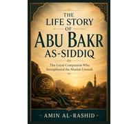 THE LIFE STORY OF ABU BAKR AS-SIDDIQ
