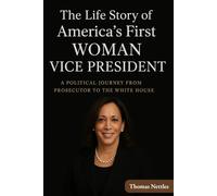 The Life Story Of America’s First Woman Vice President: A Political Journey from Prosecutor to the White House
