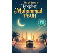 The Life Story of Prophet Muhammad (PBUH): An Inspiring Biography for Kids About His Childhood, His Prophethood, and His Message of Islam