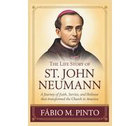 THE LIFE STORY OF ST. JOHN NEUMANN