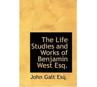 The Life, Studies, and Works of Benjamin West, Esq.