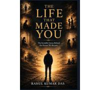 The Life That Made You: The Invisible Forces Behind the Forces We Became