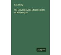 The Life, Times, and Characteristics of John Bunyan