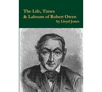 The Life, Times & Labours of Robert Owen - Jones Lloyd
