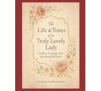 The Life & Times of a Truly Lovely Lady: Cookies, Courage and the Good Old Days