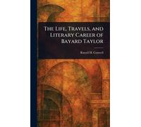 The Life, Travels, and Literary Career of Bayard Taylor