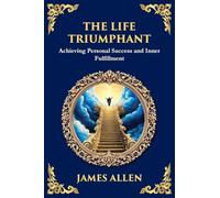 The Life Triumphant: Achieving Personal Success and Inner Fulfillment (Large Print Deluxe Edition For Easy Reading): 67