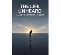 The Life Unheard: A Quest For Connection And Sound