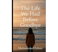 The Life We Had Before Goodbye: Some love Stories don’t end Some just learn to live quietly in the Spaces between