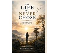 THE LIFE WE NEVER CHOSE: The Hidden Forces That Made Us Who We