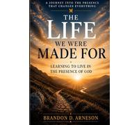 The Life We Were Made For: Learning to Live in the Presence of God