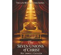 The Life Worth Living Series: The Seven Unions of Christ