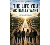 The Life You Actually Want: Transforming Values into Daily Decisions that Stick