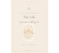 The Life You Are Calling In: A Guided Manifestation Journal - for Gratitude, Vision & Aligned Action
