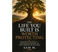 The Life You Built Is Worth Protecting: A Heartfelt Gift for Parents - With Gratitude, Reflection, and Gentle Wisdom for the Years Ahead