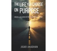 The Life You Choose on Purpose: Create a Life Guided by Intention Instead of Habit