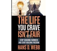 The Life You Crave Isn’t Fair: Stop chasing fairness and start building freedom